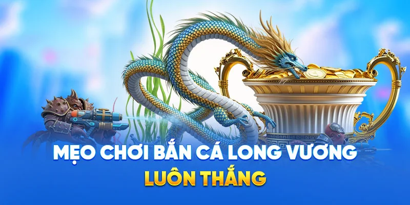 Bắn Cá Long Vương - Săn Boss Khủng, Đồ Họa 4D Cực Mãn Nhãn 3 Mẹo chơi bắn cá long vương luôn thắng
