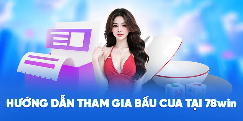 Hướng dẫn tham gia bầu cua tại 78WIN