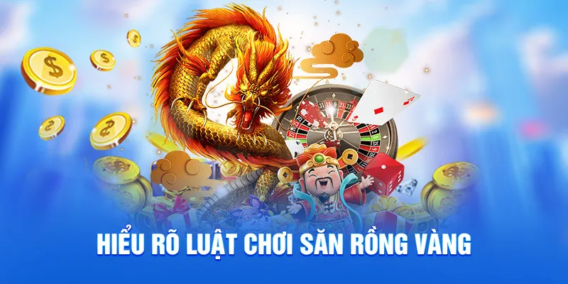 Hiểu rõ luật chơi săn rồng vàng