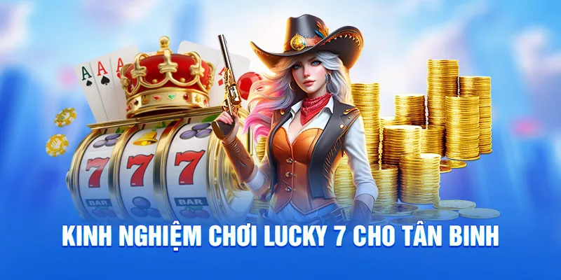 Kinh nghiệm chơi Lucky 7 cho tân binh