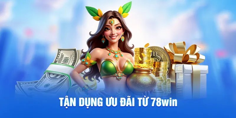 Tận dụng ưu đãi từ 78WIN